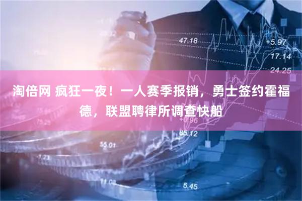 淘倍网 疯狂一夜！一人赛季报销，勇士签约霍福德，联盟聘律所调查快船